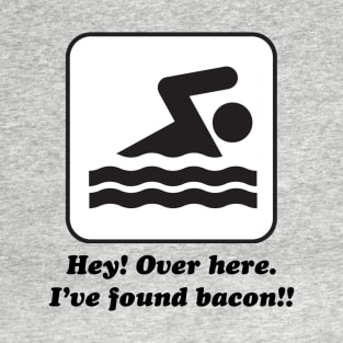 Hey! Over here. I've found bacon!! T-Shirt